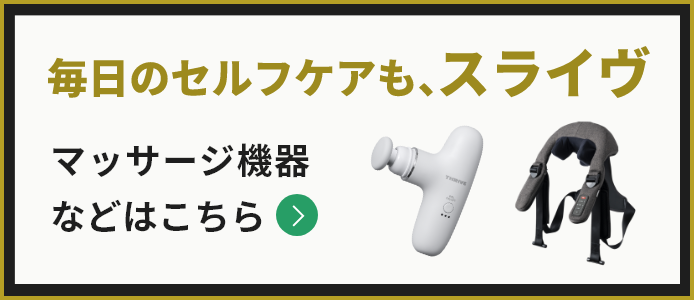 毎日のセルフケアもスライヴ マッサージ機器などはこちら